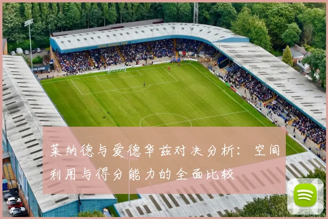 莱纳德与爱德华兹对决分析：空间利用与得分能力的全面比较